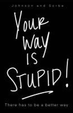 Your way is STUPID: There has to be a better way de Jennifer K. Johnson