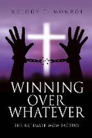 Winning Over Whatever: The Ultimate WOW Factor! de Melody T. Monroe