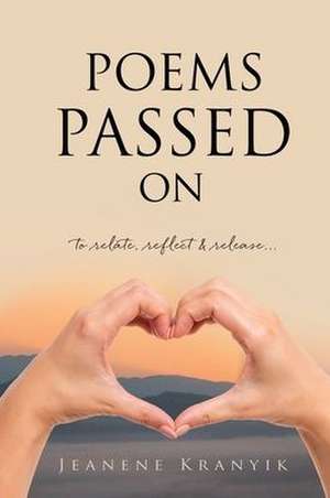 Poems Passed On: to relate, reflect & release... de Jeanene Kranyik