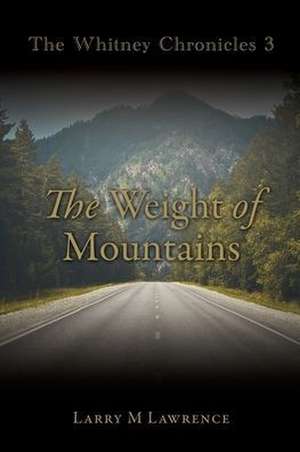 The Whitney Chronicles 3: The Weight of Mountains de Larry M. Lawrence