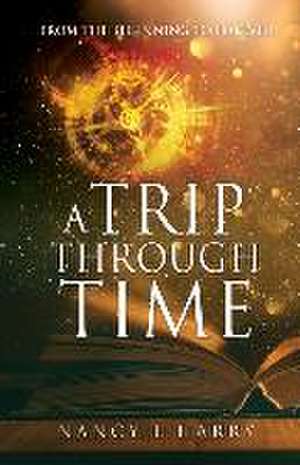 A Trip Through Time: From the Beginning to Forever de Nancy L. Harry