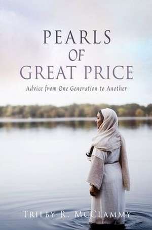 Pearls of Great Price: Advice from One Generation to Another de Trilby R. McClammy