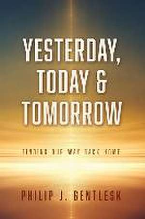 Yesterday, Today & Tomorrow de Philip J Gentlesk