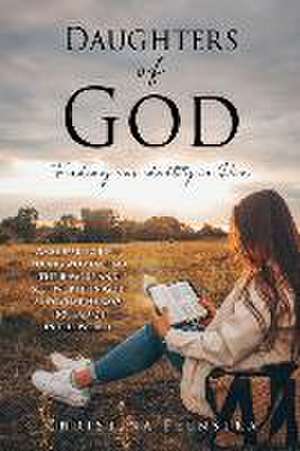 Daughters of God: Finding our identity in Him de Christina Feenstra