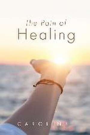 The Pain of Healing de Caroline