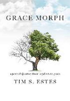 Grace Morph: A Pastor's Journey from Legalism to Grace de Tim S. Estes