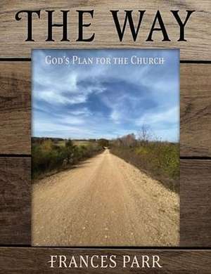 The Way: God's Plan for the Church de Frances Parr