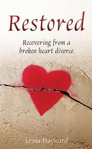 Restored: Recovering from a broken heart divorce de Leona Hayward