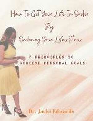 How To Get Your Life In Order by Ordering Your Life's Steps: 7 Principles To Achieve Personal Goals de Jacki Edwards