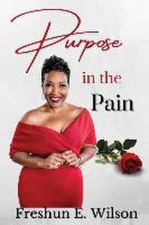 Purpose in the Pain de Freshun E. Wilson