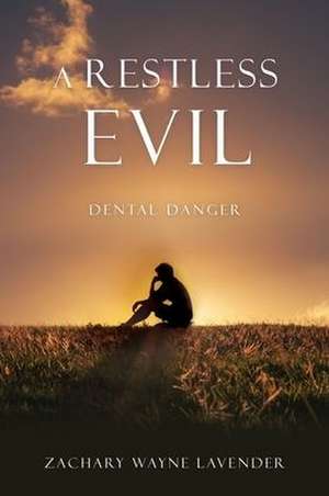 A Restless Evil: Dental Danger de Zachary Wayne Lavender