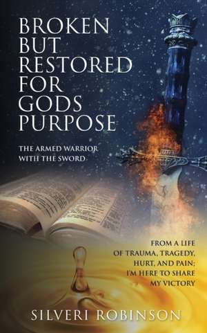 Broken But Restored for Gods Purpose: The armed warrior with the sword de Silveri Robinson