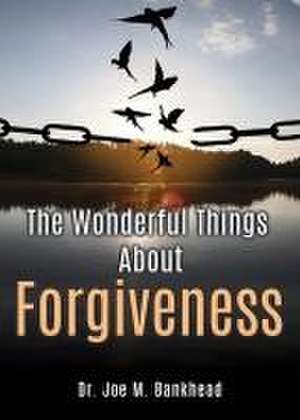 The Wonderful Things About Forgiveness de Joe M. Bankhead