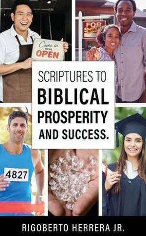 Scriptures to Biblical Prosperity and Success. de Rigoberto Herrera