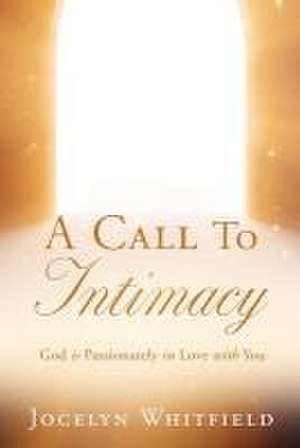 A Call to Intimacy: God is Passionately in Love with You de Jocelyn Whitfield