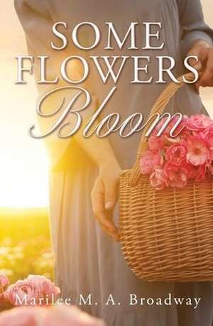 Some Flowers Bloom de Marilee M. a. Broadway