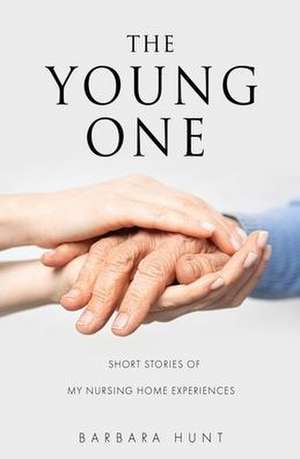 The Young One: Short Stories of my nursing home experiences de Barbara Hunt