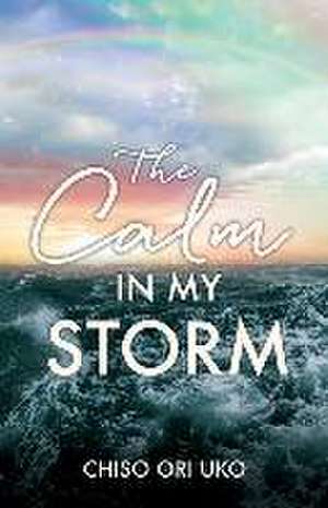 The Calm in My Storm de Chiso Ori Uko