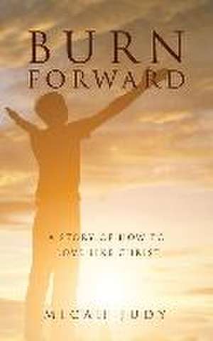 Burn Forward: A Story of How to Love Like Christ! de Micah Judy