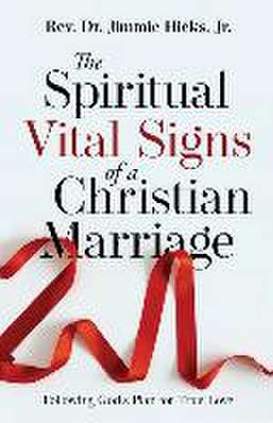 The Spiritual Vital Signs of a Christian Marriage: Following God's Plan for True Love de Jimmie Hicks