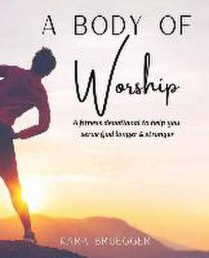 A Body of Worship de Kara Bruegger