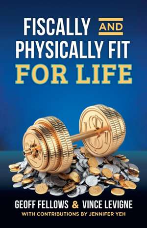 Fiscally And Physically Fit For Life de Geoff Fellows