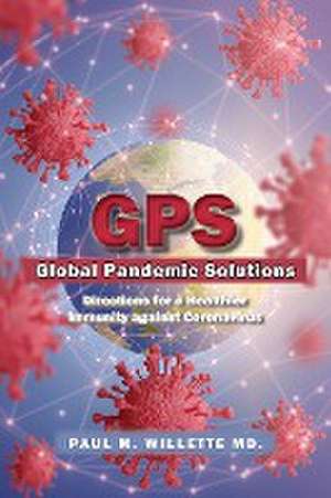 GPS: Global Pandemic Solutions: Directions for a Healthier Immunity against Coronavirus de Paul M. Willette