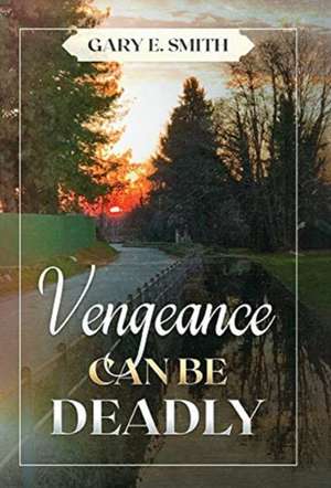 Vengeance Can Be Deadly de Gary E Smith