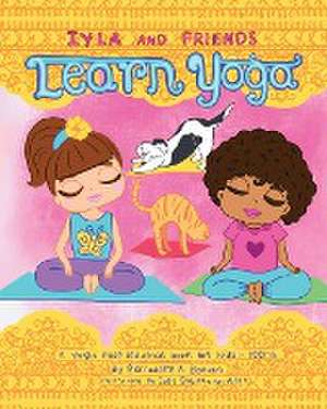 Iyla and Friends Learn Yoga de Bernadette A. Bohan