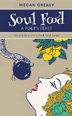 Soul Food - A Poet's Feast de Megan Grealy