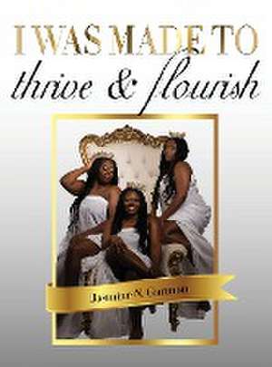 I was made to thrive and flourish de Jasmine N Garmon