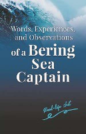 Words, Experiences, and Observations of a Bering Sea Captain de Lee Woodard II