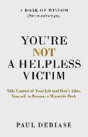 You're Not a Helpless Victim de Paul Debiase