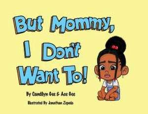 But Mommy, I Don't Want To! de Candilyn Gee