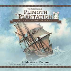 The Adventures of Plimoth Plantation: As Told by the Mayflower Mouse de Marian R. Carlson