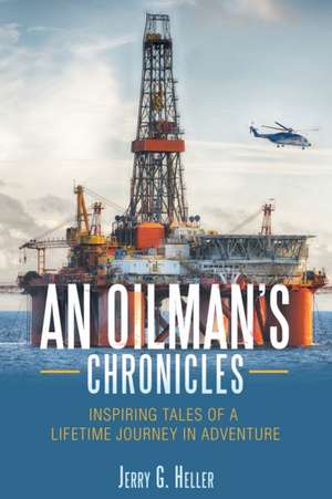 An Oilman's Chronicles de Jerry G. Heller