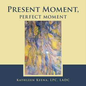 Present Moment, Perfect Moment de Kathleen Keena Lpc Ladc