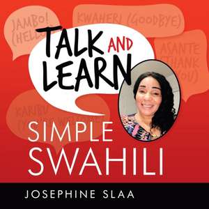Talk and Learn Simple Swahili de Josephine Slaa