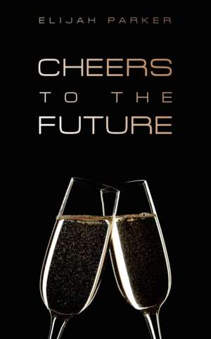 Cheers to the Future de Elijah Parker