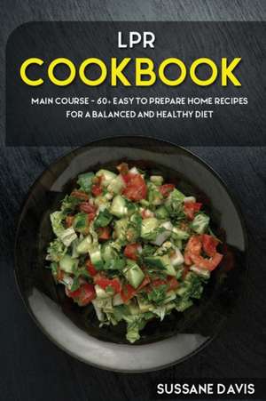 Lpr Cookbook: MAIN COURSE - 60+ Easy to prepare home recipes for a balanced and healthy diet de Sussane Davis