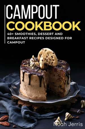 Campout Cookbook: 40+ Smoothies, Dessert and Breakfast Recipes designed for Campout de Noah Jerris