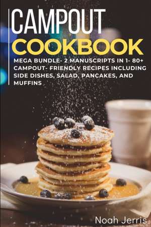 Campout Cookbook: MEGA BUNDLE - 2 Manuscripts in 1 - 80+ Campout - friendly recipes including side dishes, salad, pancakes, and muffins de Noah Jerris