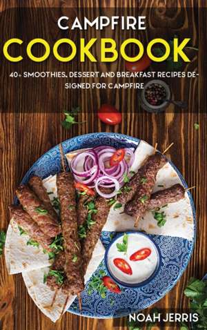 Campfire Cookbook: 40+ Smoothies, Dessert and Breakfast Recipes designed for Campfire de Noah Jerris