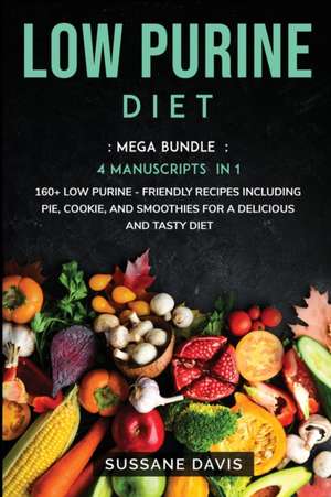 Low Purine Diet: MEGA BUNDLE - 4 Manuscripts in 1 - 160+ Low Purine - friendly recipes including pie, cookie, and smoothies for a delic de Sussane Davis