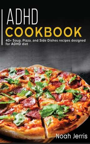 ADHD Cookbook: 40+ Soup, Pizza, and Side Dishes recipes designed for ADHD diet de Noah Jerris