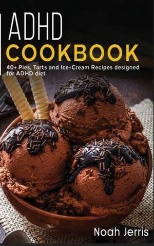 ADHD Cookbook: 40+ Pies, Tarts and Ice-Cream Recipes designed for ADHD diet de Noah Jerris