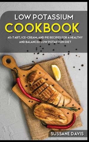 Low Potassium Cookbook: 40+Tart, Ice-Cream, and Pie recipes for a healthy and balanced Low Potassium diet de Sussane Davis