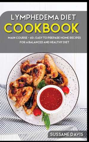 Lymphedema Diet: MAIN COURSE - 60+ Easy to prepare home recipes for a balanced and healthy diet de Sussane Davis