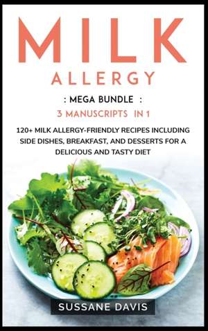 Milk Allergy: MEGA BUNDLE - 3 Manuscripts in 1 - 120+ Milk Allergy - friendly recipes including Side Dishes, Breakfast, and desserts de Sussane Davis