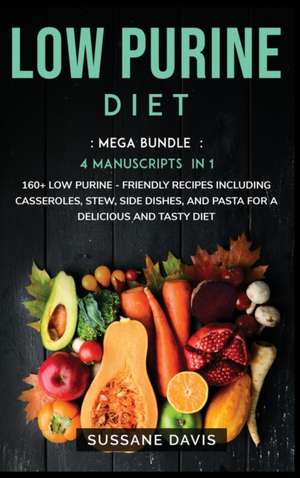 Low Purine Diet: MEGA BUNDLE - 4 Manuscripts in 1 - 160+ Low Purine - friendly recipes including casseroles, stew, side dishes, and pas de Sussane Devis